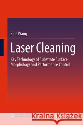 Laser Cleaning: Key Technology of Substrate Surface Morphology and Performance Control Sijie Wang 9789819529346 Springer - książka