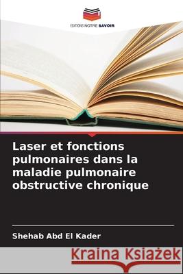 Laser et fonctions pulmonaires dans la maladie pulmonaire obstructive chronique Abd El Kader, Shehab 9786209141676 Editions Notre Savoir - książka