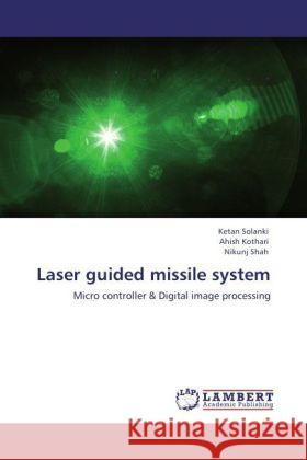 Laser Guided Missile System Ketan Solanki, Ahish Kothari, Nikunj Shah 9783848403073 LAP Lambert Academic Publishing - książka