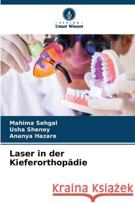 Laser in der Kieferorthop?die Mahima Sehgal Usha Shenoy Ananya Hazare 9786207703319 Verlag Unser Wissen - książka