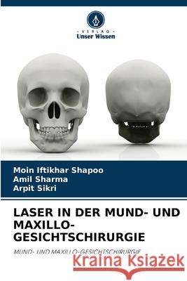 Laser in Der Mund- Und Maxillo-Gesichtschirurgie Moin Iftikhar Shapoo, Amil Sharma, Arpit Sikri 9786204123370 Verlag Unser Wissen - książka