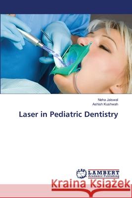 Laser in Pediatric Dentistry Neha Jaiswal Ashish Kushwah 9786203579741 LAP Lambert Academic Publishing - książka