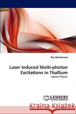 Laser Induced Multi-photon Excitations in Thallium Muhammad, Riaz 9783843354097 LAP Lambert Academic Publishing AG & Co KG - książka