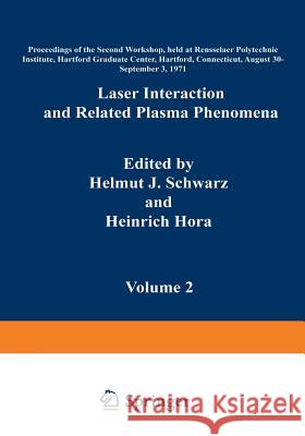 Laser Interaction and Related Plasma Phenomena: Volume 2 Proceedings of the Second Workshop, Held at Rensselaer Polytechnic Institute, Hartford Gradua Hora, Heinrich 9781468477405 Springer - książka