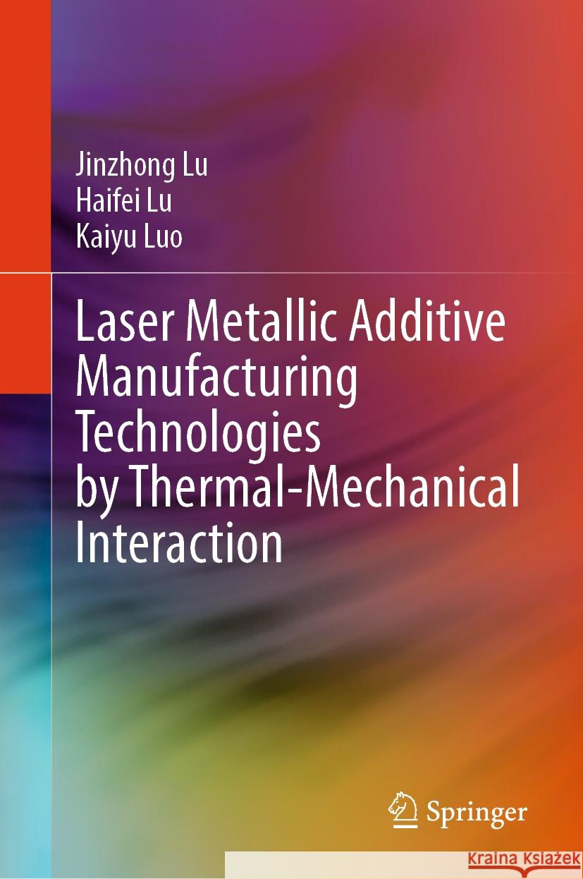 Laser Metallic Additive  Manufacturing Technologies by Thermal-Mechanical Interaction Lu, Jinzhong, Lu, Haifei, Luo, Kaiyu 9789819788415 Springer - książka