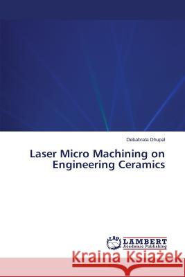 Laser Micro Machining on Engineering Ceramics Dhupal Debabrata 9783659685644 LAP Lambert Academic Publishing - książka