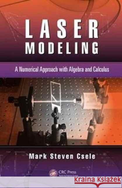 Laser Modeling: A Numerical Approach with Algebra and Calculus Mark Steven Csele 9781138071995 Taylor and Francis - książka