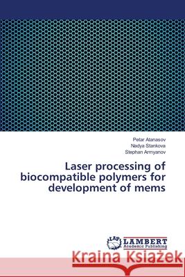 Laser processing of biocompatible polymers for development of mems Atanasov, Petar; Stankova, Nadya; Armyanov, Stephan 9786139831081 LAP Lambert Academic Publishing - książka