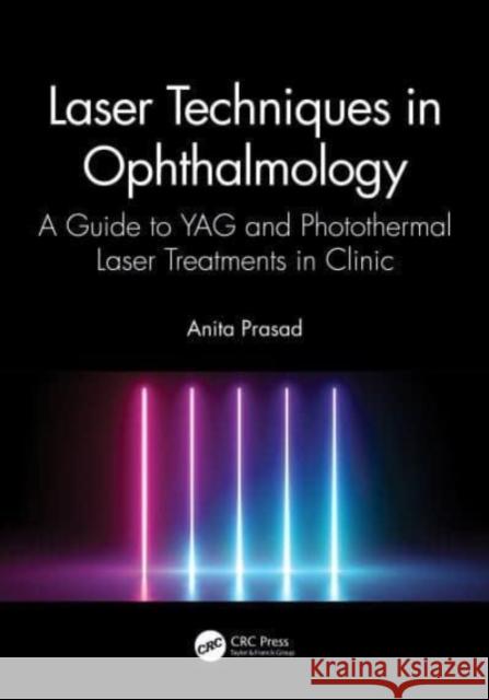 Laser Techniques in Ophthalmology: A Guide to Yag and Photothermal Laser Treatments in Clinic Anita Prasad 9780367700317 CRC Press - książka