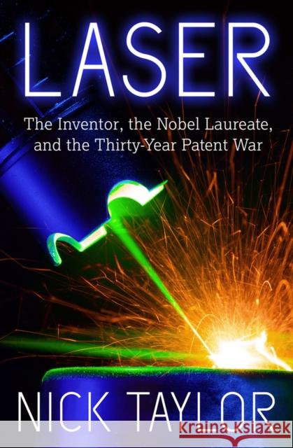 Laser: The Inventor, the Nobel Laureate, and the Thirty-Year Patent War Nick Taylor 9781625361653 Jones Street Books - książka