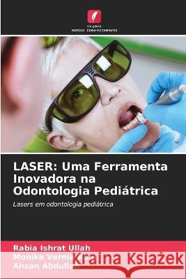 Laser: Uma Ferramenta Inovadora na Odontologia Pedi?trica Rabia Ishrat Ullah Monika Verma Koul Ahsan Abdullah 9786205837702 Edicoes Nosso Conhecimento - książka