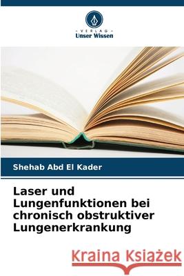 Laser und Lungenfunktionen bei chronisch obstruktiver Lungenerkrankung Abd El Kader, Shehab 9786209167263 Verlag Unser Wissen - książka