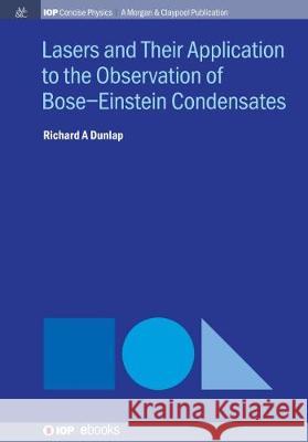 Lasers and Their Application to the Observation of Bose-Einstein Condensates Richard A. Dunlap 9781643276977 Iop Concise Physics - książka