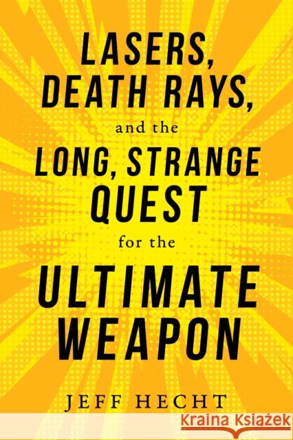 Lasers, Death Rays, and the Long, Strange Quest for the Ultimate Weapon Jeff Hecht 9781633884601 Prometheus Books - książka