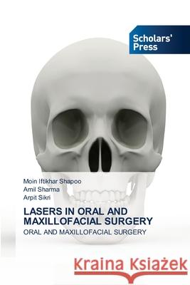 Lasers in Oral and Maxillofacial Surgery Moin Iftikhar Shapoo, Amil Sharma, Arpit Sikri 9786138948278 Scholars' Press - książka