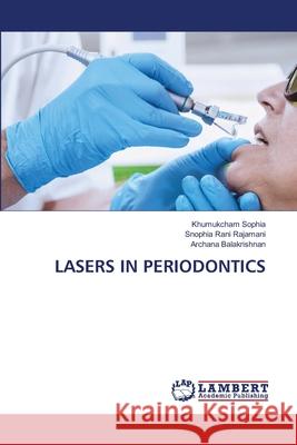LASERS IN PERIODONTICS Sophia, Khumukcham, Rajamani, Snophia Rani, Balakrishnan, Archana 9786209064036 LAP Lambert Academic Publishing - książka