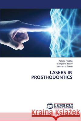 Lasers in Prosthodontics Adhithi Prabhu Sangeeta Yadav Anuradha Borse 9786203847260 LAP Lambert Academic Publishing - książka