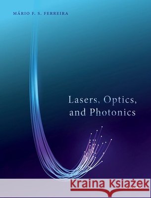 Lasers, Optics, and Photonics Mario F. S. (Professor of Physics, Professor of Physics, University of Aveiro, Portugal) Ferreira 9780198952770 Oxford University Press - książka