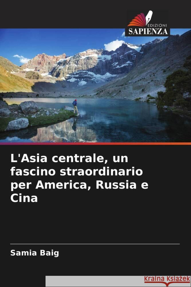 L'Asia centrale, un fascino straordinario per America, Russia e Cina Samia Baig 9786207314980 Edizioni Sapienza - książka