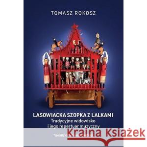 Lasowiacka szopka z lalkami Tradycyjne widowisko i jego repertuar muzyczny ROKOSZ TOMASZ 9788366647350 TOWARZYSTWO NAUKOWE KUL - książka