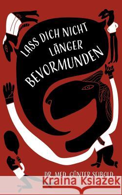 Lass Dich nicht länger bevormunden: Aufruf zum Widerstand Günter Seibold 9783748109426 Books on Demand - książka