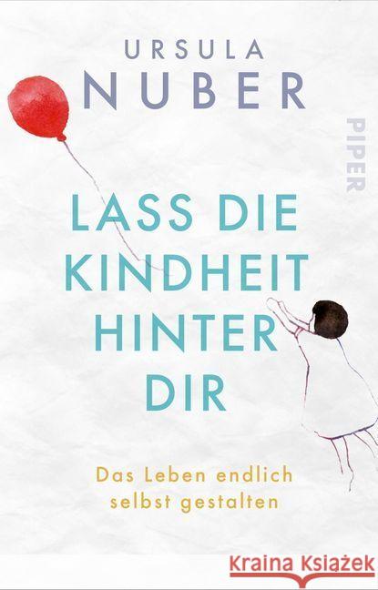 Lass die Kindheit hinter Dir : Das Leben endlich selbst gestalten Nuber, Ursula 9783492315418 Piper Taschenbuch - książka