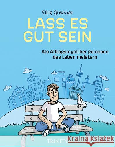 Lass es gut sein : Als Alltagsmystiker gelassen das Leben meistern Grosser, Dirk 9783955502102 Trinity - książka