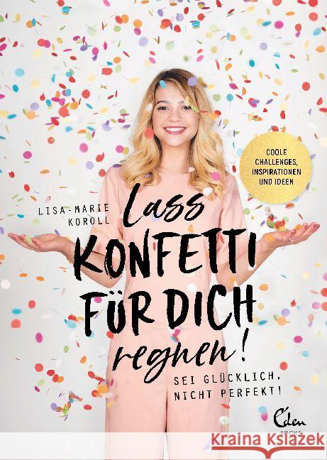 Lass Konfetti für dich regnen : Sei glücklich, nicht perfekt!. Coole Challenges, Inspirationen und Ideen Koroll, Lisa-Marie 9783959101387 Eden Books - książka