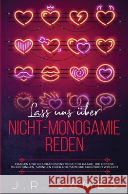 Lass uns über Nicht-Monogamie reden: Fragen und Gesprächseinstiege für Paare, die offene Beziehungen, Swingen oder Polyamorie erkunden wollen J R James 9781952328282 Love & Desire Press - książka