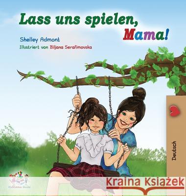 Lass uns spielen, Mama!: German Language Children's Book Shelley Admont Kidkiddos Books 9781525912641 Kidkiddos Books Ltd. - książka