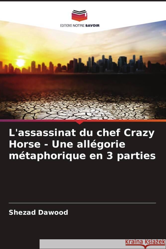 L'assassinat du chef Crazy Horse - Une allégorie métaphorique en 3 parties Dawood, Shezad 9786202953559 Editions Notre Savoir - książka