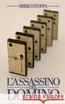 L'assassino del domino: Il primo giallo con un assassino seriale ticinese Stoppa, Mirko 9781519253880 Createspace Independent Publishing Platform - książka