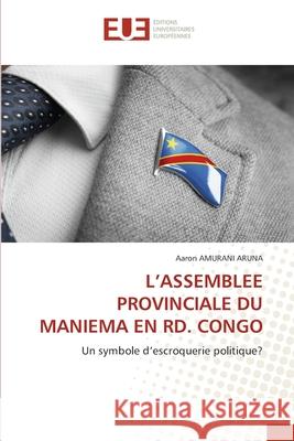 L'ASSEMBLEE PROVINCIALE DU MANIEMA EN RD. CONGO AMURANI    ARUNA, Aaron 9786208824426 Éditions universitaires européennes - książka