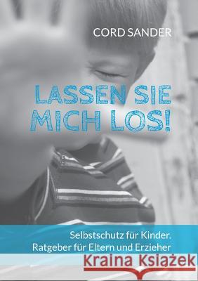 Lassen Sie mich los!: Selbstschutz für Kinder. Ratgeber für Eltern und Erzieher Sander, Cord 9783746055039 Books on Demand - książka