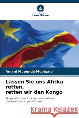 Lassen Sie uns Afrika retten, retten wir den Kongo Amani Mupenda Mubigalo 9786205351116 Verlag Unser Wissen - książka