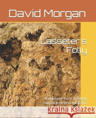 Lasseter's Folly: A treasure hunt through outback central Australia David Morgan   9781730852107 Independently Published - książka