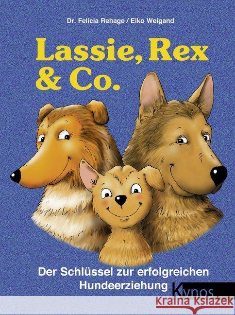 Lassie, Rex & Co. : Der Schlüssel zur erfolgreichen Hundeerziehung Rehage, Felicia Weigand, Eiko  9783933228116 Kynos - książka