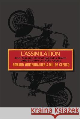 L'Assimilation: Rock Machine Devient Bandidos - Bikers United Contre Les Hells Angels Edward Winterhalder Wil de Clercq  9781088116715 IngramSpark - książka