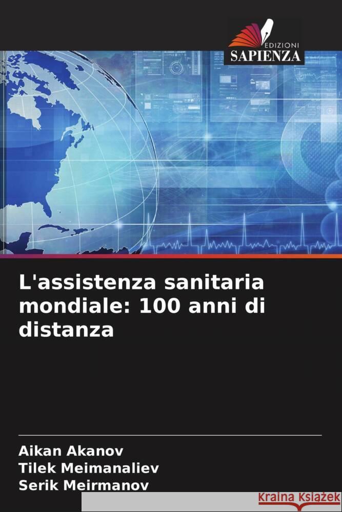L'assistenza sanitaria mondiale: 100 anni di distanza Akanov, Aikan, Meimanaliev, Tilek, Meirmanov, Serik 9786208628604 Edizioni Sapienza - książka