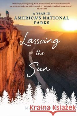 Lassoing the Sun: A Year in America's National Parks Woods, Mark 9781250827456 St. Martins Press-3PL - książka