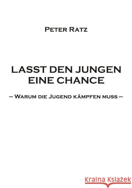 LASST DEN JUNGEN EINE CHANCE : Warum die Jugend kämpfen muss Ratz, Peter 9783737502887 epubli - książka
