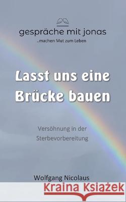 Lasst uns eine Brücke bauen: Versöhnung in der Sterbevorbereitung Wolfgang Nicolaus 9783756228898 Books on Demand - książka