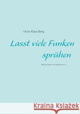Lasst viele Funken sprühen: Biblische Reden und Meditationen 4 Horst Klaus Berg 9783732295340 Books on Demand - książka