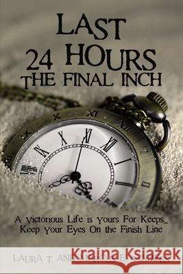 Last 24 Hours, the Final Inch: A Victorious Life Is Yours for Keeps . . . Keep Your Eyes on the Finish Line Marcus And Laura Sanders 9781400329991 ELM Hill - książka