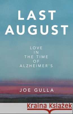 Last August: Love in the Time of Alzheimer's Joe Gulla 9781665786423 Archway Publishing - książka