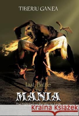 Last Battle for Mania: The Fight Before the War on Earth Ganea, Tiberiu 9781466967496 Trafford Publishing - książka