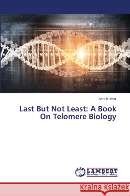 Last But Not Least: A Book On Telomere Biology Amit Kumar 9786139584994 LAP Lambert Academic Publishing - książka