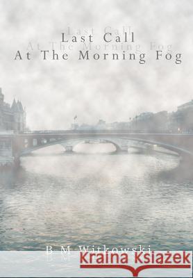 Last Call At The Morning Fog B. M. Witkowski 9780595666539 iUniverse - książka