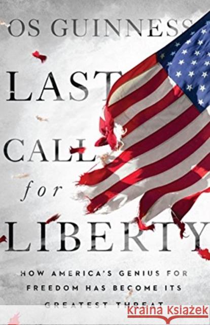 Last Call for Liberty: How America's Genius for Freedom Has Become Its Greatest Threat Os Guinness 9780830845590 IVP Books - książka