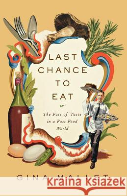 Last Chance to Eat: Finding Taste in an Era of Fast Food Gina Mallet 9780393344844 W. W. Norton & Company - książka